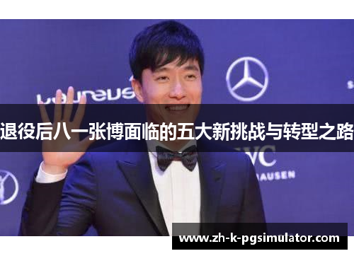 退役后八一张博面临的五大新挑战与转型之路
