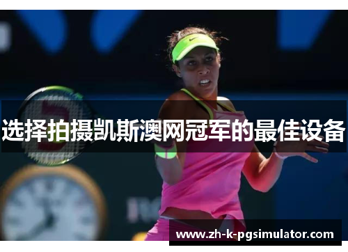 选择拍摄凯斯澳网冠军的最佳设备 选择拍摄凯斯澳网冠军的最佳设备