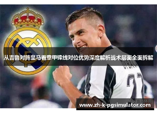 从吉鲁对阵皇马看意甲锋线对位优势深度解析战术层面全面拆解