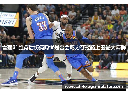 雷霆61胜背后伤病隐忧是否会成为夺冠路上的最大障碍
